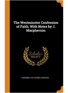 The Westminster Confession of Faith, With Notes by J. Macpherson 
