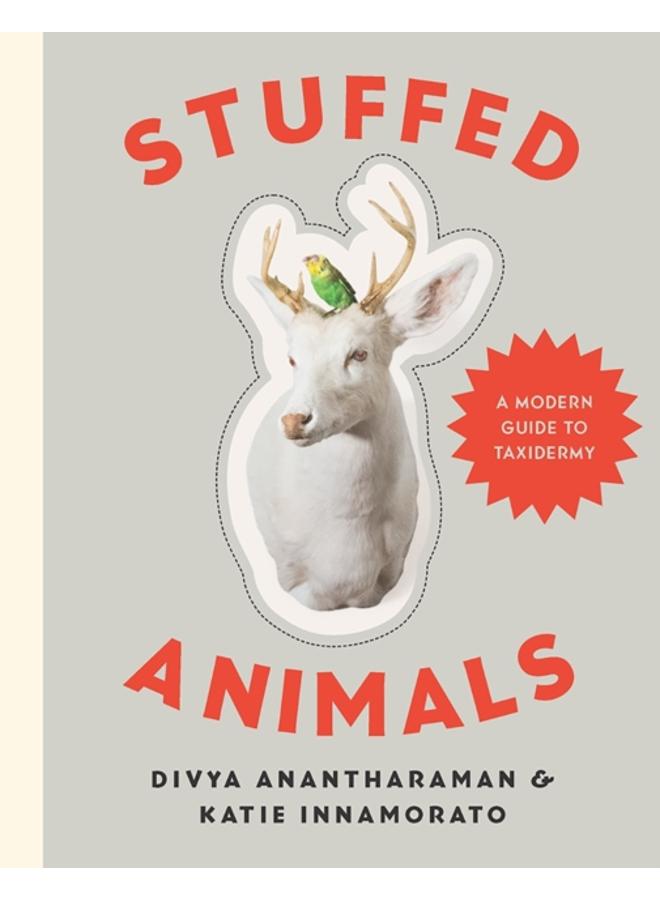 Stuffed Animals : A Modern Guide to Taxidermy 