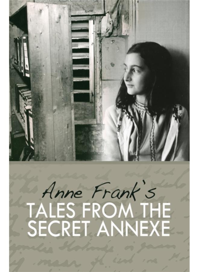 Tales from the Secret Annexe : Short stories and essays from the young girl whose courage has touched millions 