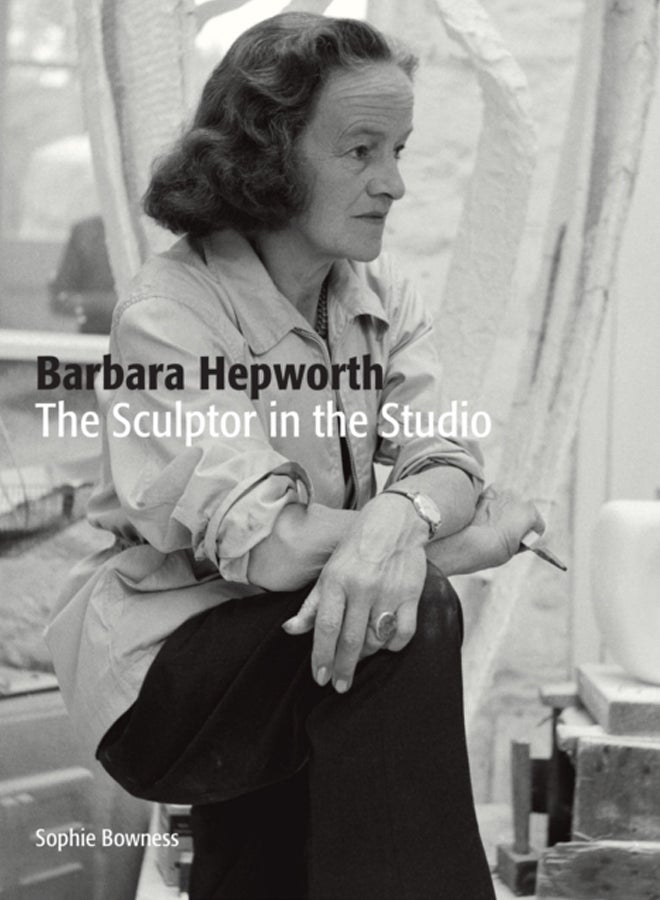 Barbara Hepworth: The Sculptor in the Studio 