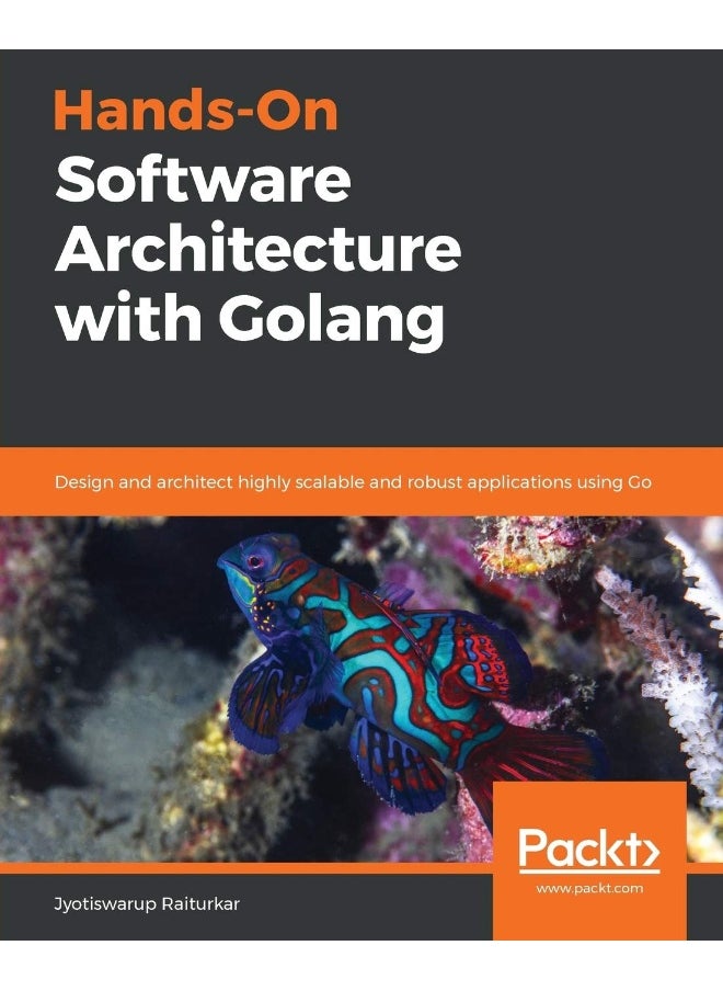 Hands-On Software Architecture with Golang: Design and architect highly scalable and robust applications using Go 