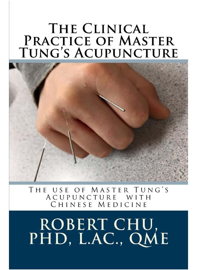 The Clinical Practice of Master Tung's Acupuncture: A clinical guide to the use of Master Tung's Acupu 