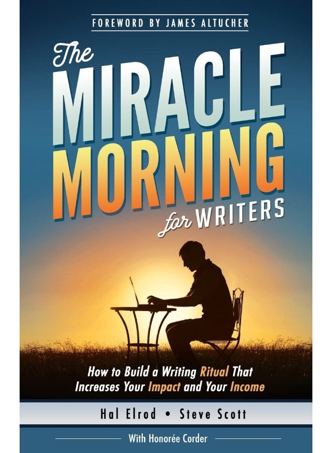 The Miracle Morning for Writers: How to Build a Writing Ritual That Increases Your Impact and Your Income (Before 8AM)