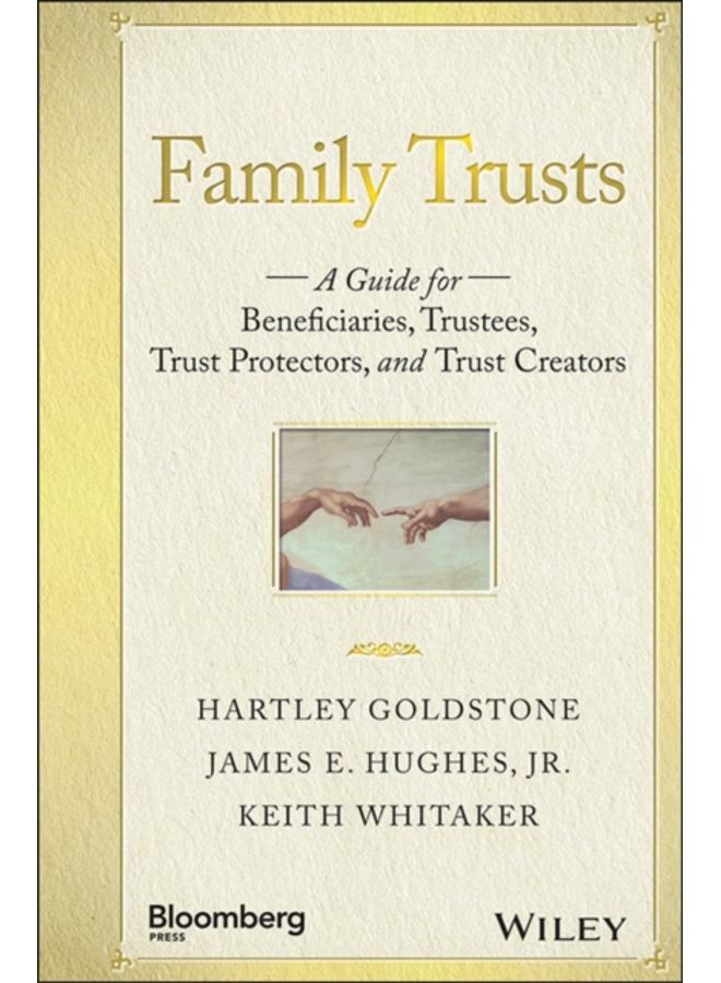 Family Trusts : A Guide for Beneficiaries, Trustees, Trust Protectors, and Trust Creators 
