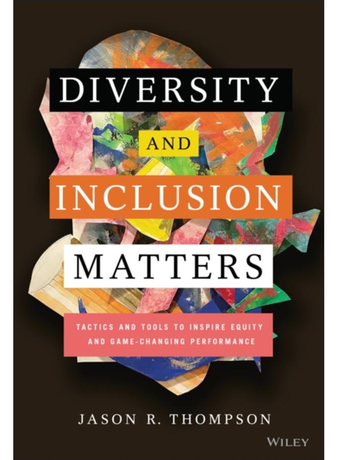 Diversity and Inclusion Matters : Tactics and Tools to Inspire Equity and Game-Changing Performance 