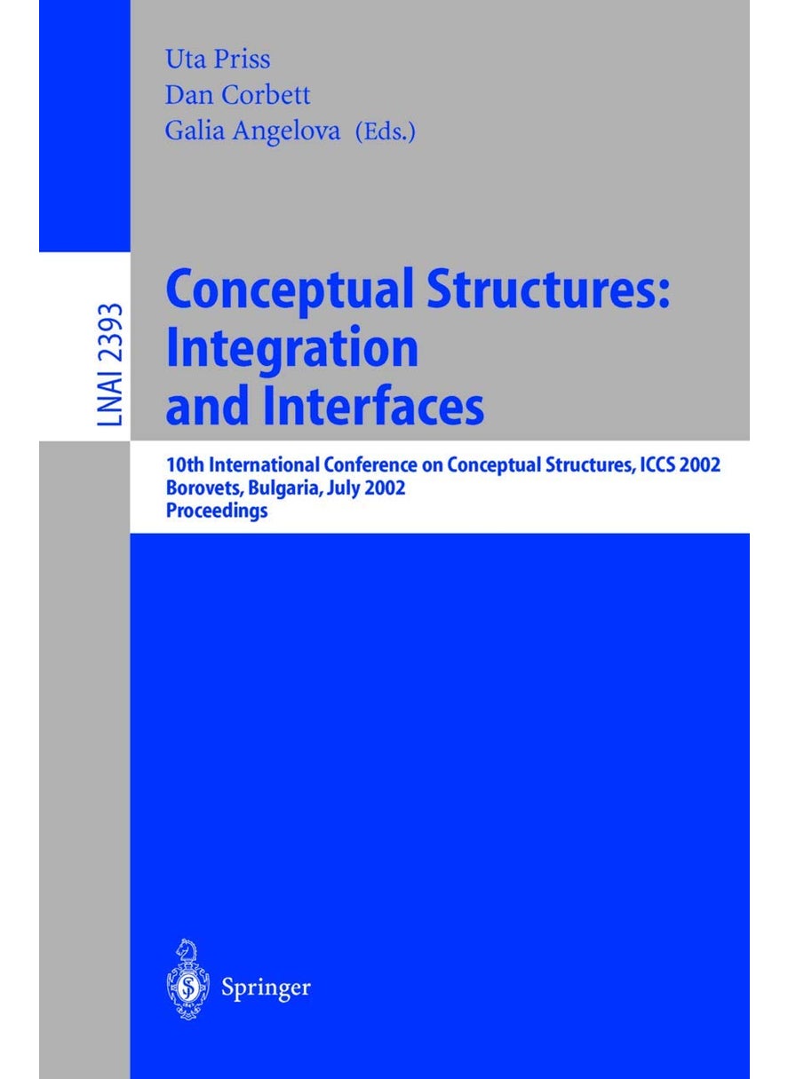 Conceptual Structures: Integration and Interfaces : 10th International Conference on Conceptual Structures, ICCS 2002 Borovets, Bulgaria, July 15-19, 2002 Proceedings 