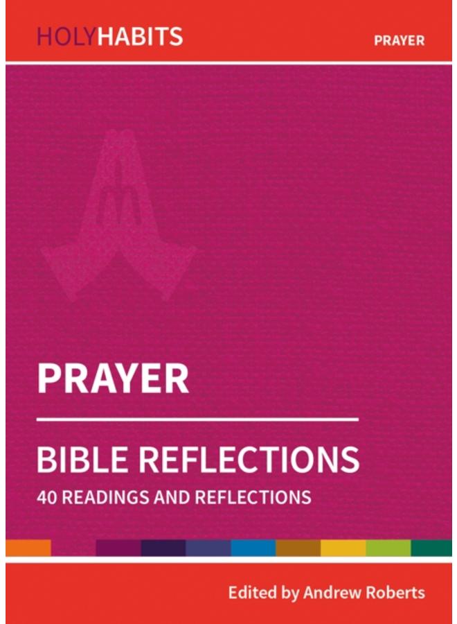 Holy Habits Bible Reflections: Prayer : 40 readings and reflections 