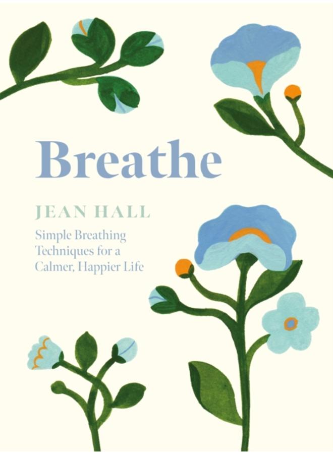 Breathe : Simple Breathing Techniques for a Calmer, Happier Life