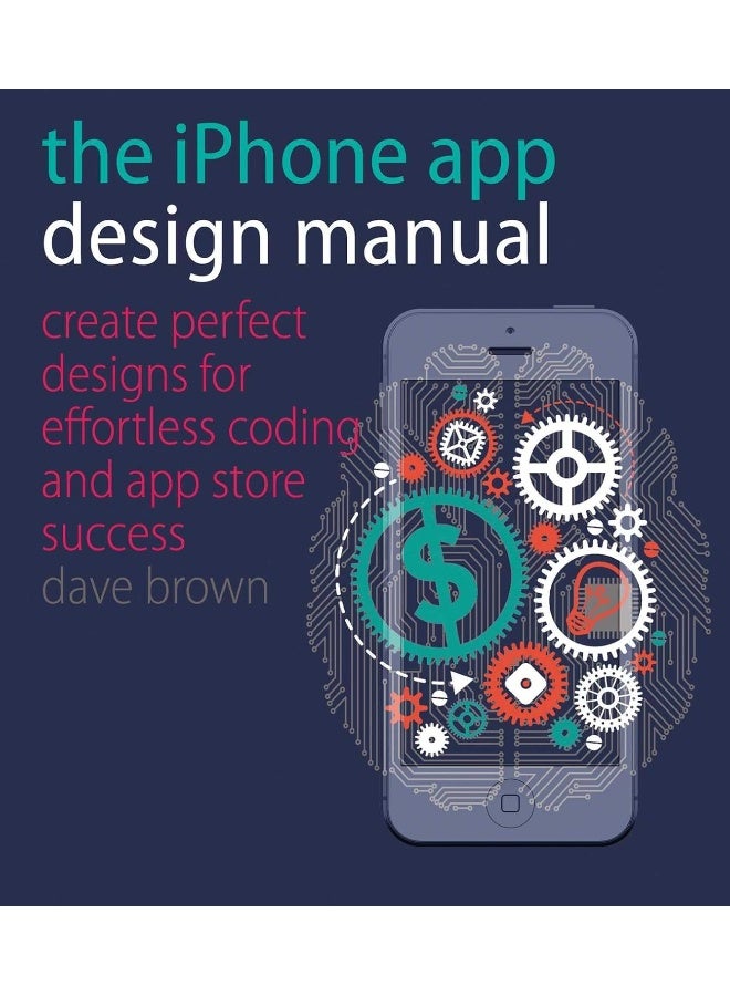 The iPhone App Design Manual: Create Perfect Designs for Effortless Coding and App Store Success 