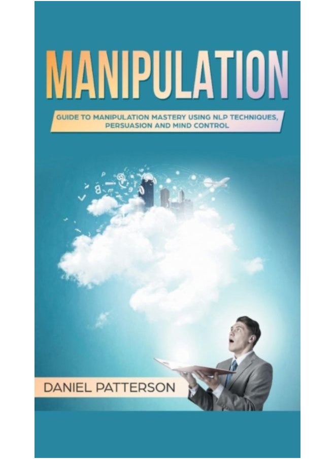 Manipulation : Guide To Manipulation Mastery Using Nlp Techniques, Persuasion And Mind Control - Hardback 