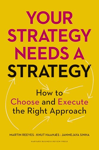 Your Strategy Needs A Strategy How To Choose And Execute The Right Approach 