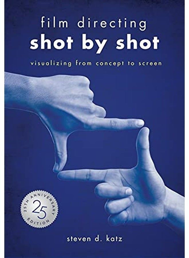 Film Directing: Shot by Shot - 25th Anniversary Edition: Visualizing from Concept to Screen