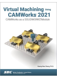 Virtual Machining Using CAMWorks 2021: CAMWorks as a SOLIDWORKS Module 