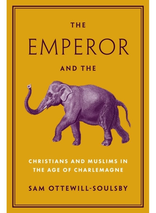 The Emperor and the Elephant Christians and Muslims in the Age of Charlemagne - Hardback