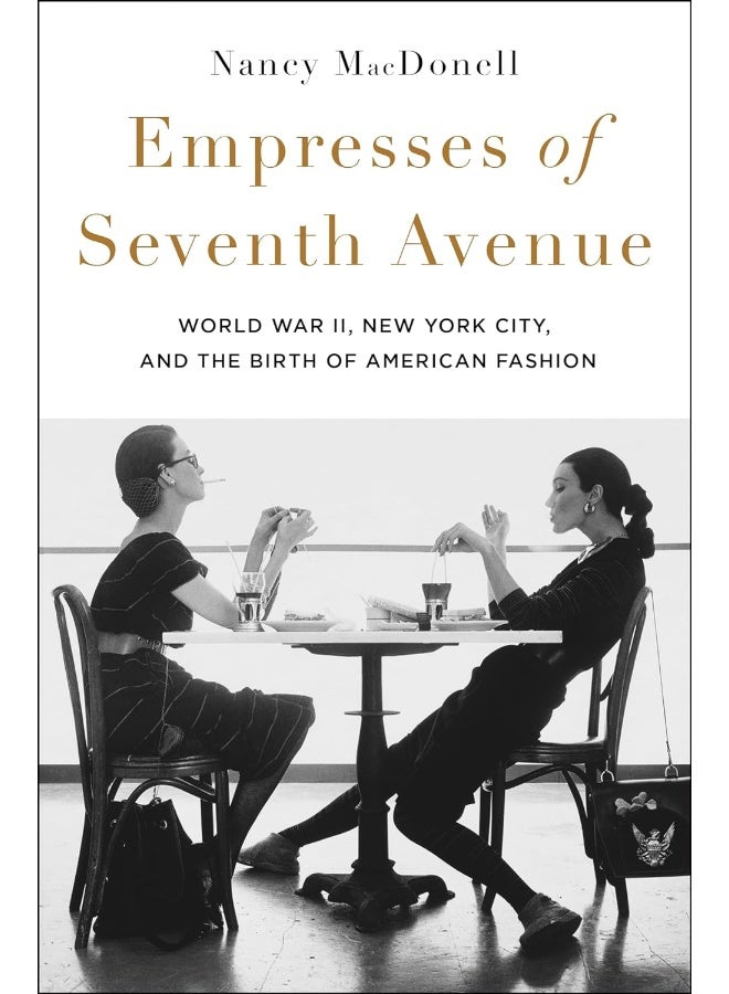 Empresses of Seventh Avenue: World War II, New York City, and the Birth of American Fashion