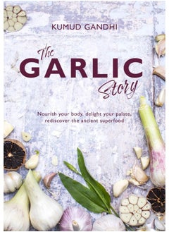 The Garlic Story: Nourish your body, delight your palate: rediscover the ancient superfood  - Image 1