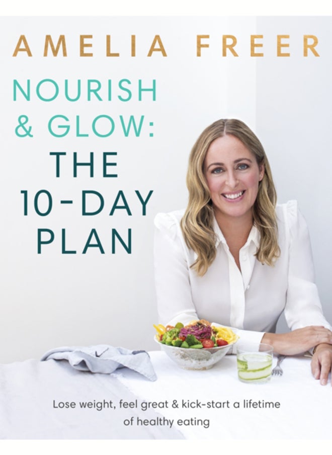 Nourish & Glow: The 10-Day Plan : Kickstart a lifetime of healthy eating 