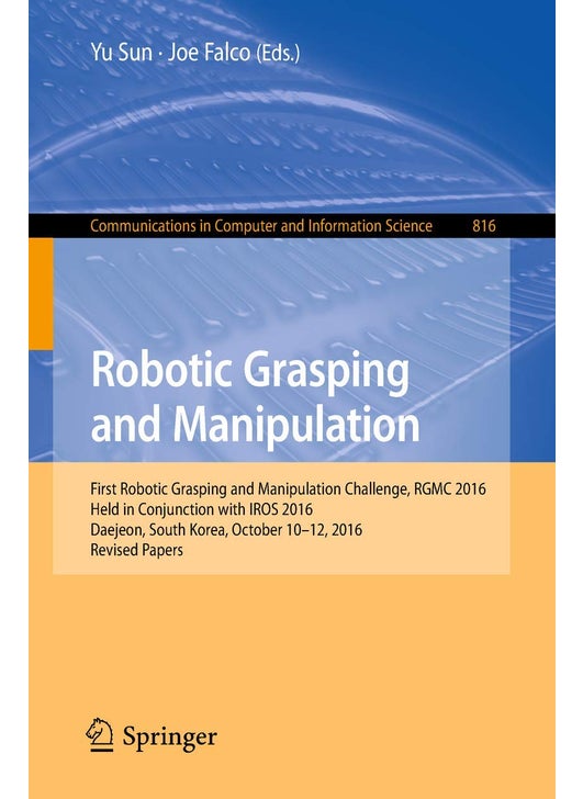 Robotic Grasping and Manipulation: First Robotic Grasping and Manipulation Challenge, RGMC 2016, Held in Conjunction with IROS 2016, Daejeon, South Korea, October 10-12, 2016, Revised Papers
