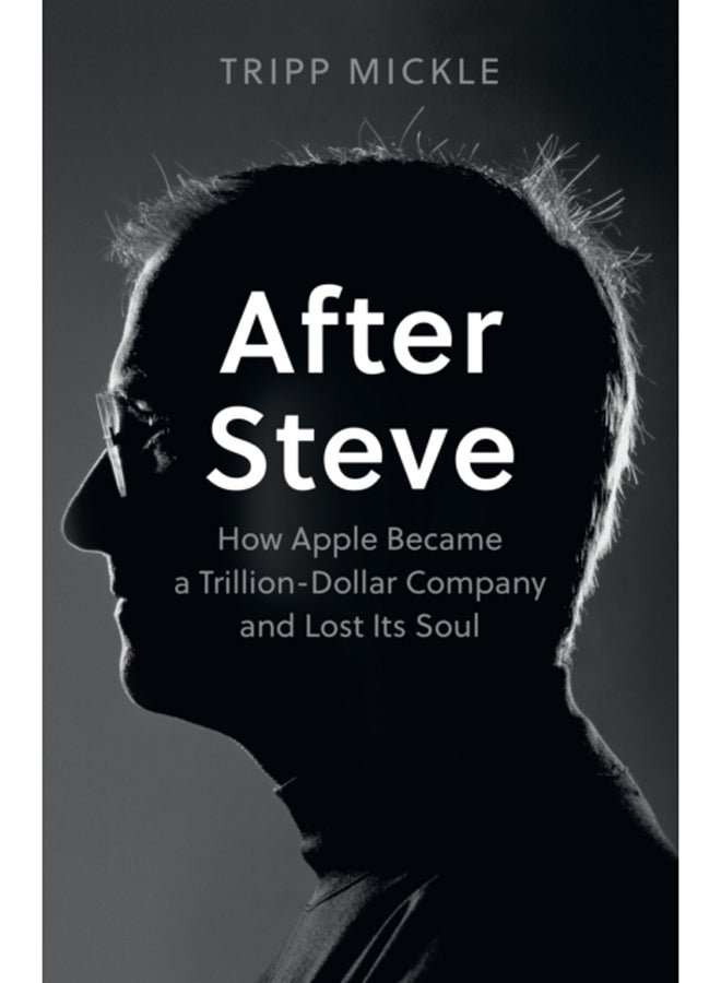 After Steve : How Apple Became a Trillion-Dollar Company and Lost its Soul 