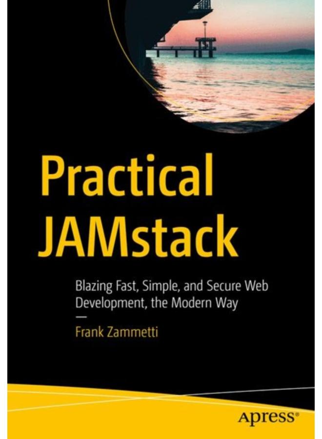 Practical JAMstack : Blazing Fast, Simple, and Secure Web Development, the Modern Way 