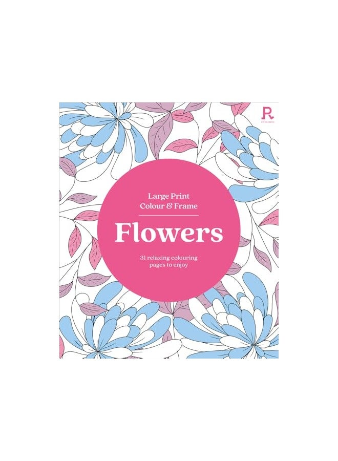 Large Print Colour And Frame Flowers Colouring Book For Adults 31 Relaxing Colouring Pages To Enj