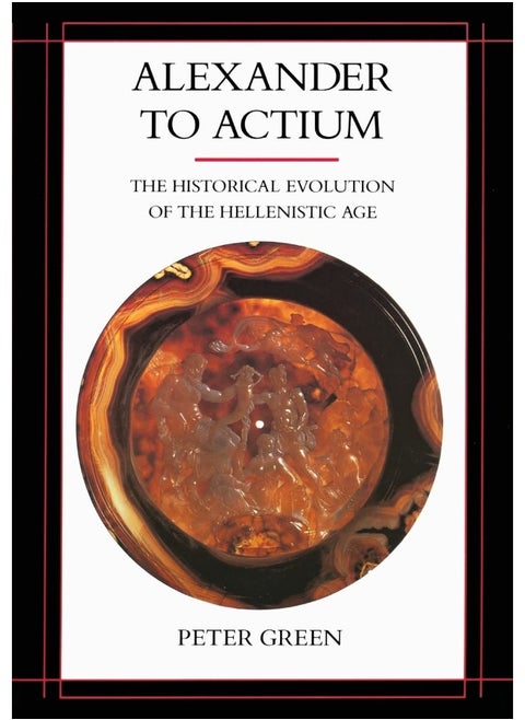 Alexander to Actium: The Historical Evolution of the Hellenistic Age Volume 1