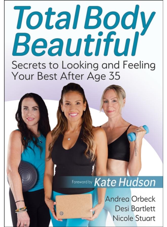 Total Body Beautiful : Secrets to Looking and Feeling Your Best After Age 35 