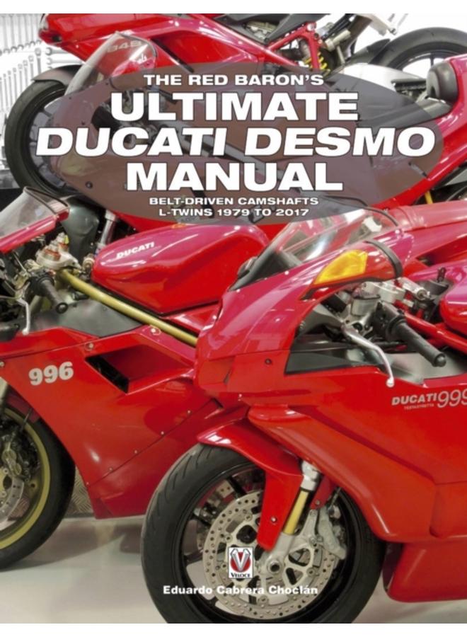 The Red Baron's Ultimate Ducati Desmo Manual : Belt-Driven Camshafts L-Twins 1979 to 2017 
