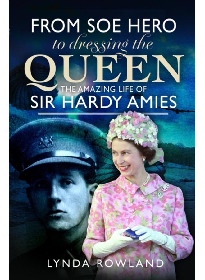 From SOE Hero to Dressing the Queen : The Amazing Life of Sir Hardy Amies 