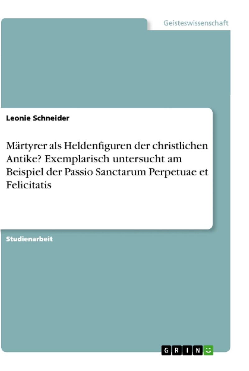 Märtyrer als Heldenfiguren der christlichen Antike? Exemplarisch untersucht am Beispiel der Passio Sanctarum Perpetuae et Felicitatis 