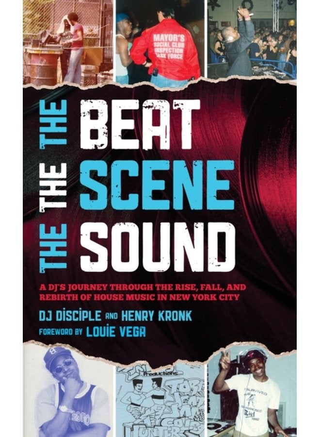 The Beat the Scene the Sound A DJ s Journey through the Rise Fall and Rebirth of House Music in New York City - Hardback