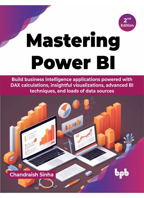 Mastering Power BI: Build business intelligence applications powered w