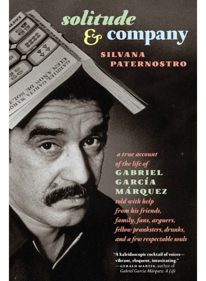 Solitude & Company : A True Account of the Life of Gabriel Garcia Marquez