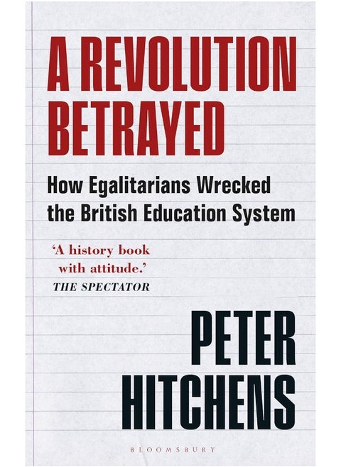 A Revolution Betrayed: How Egalitarians Wrecked the British Education Sys