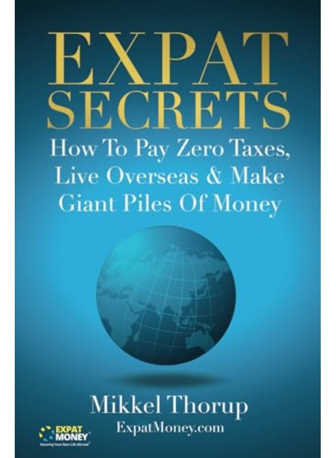 Expat Secrets How To Pay Zero Taxes Live Overseas And Make Giant Piles Of Money