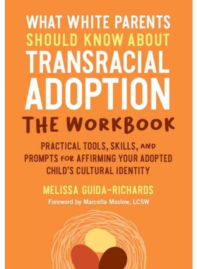 What White Parents Should Know about Transracial Adoption--The Workbook : Practical Tools, Skills, and Prompts for Affirming Your Adopted Child's Cultural Identity 