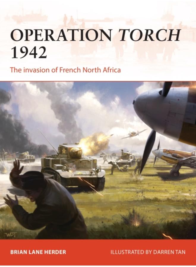 Operation Torch 1942 : The invasion of French North Africa 