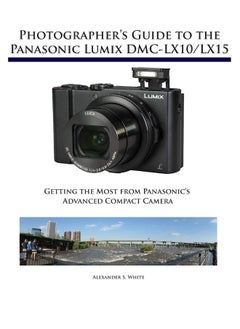 Photographer's Guide to the Panasonic Lumix DMC-LX10/LX15: Getting the Most from Panasonic's Advanced Compact Camera 