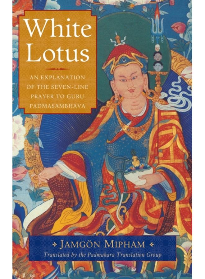 White Lotus : An Explanation of the Seven-Line Prayer to Guru Padmasambhava 