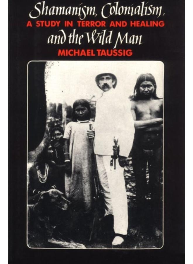 Shamanism, Colonialism, and the Wild Man : A Study in Terror and Healing 