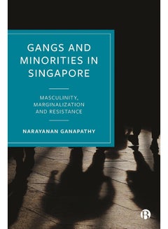 Gangs and Minorities in Singapore: Masculinity, Marginalization and Resistance 