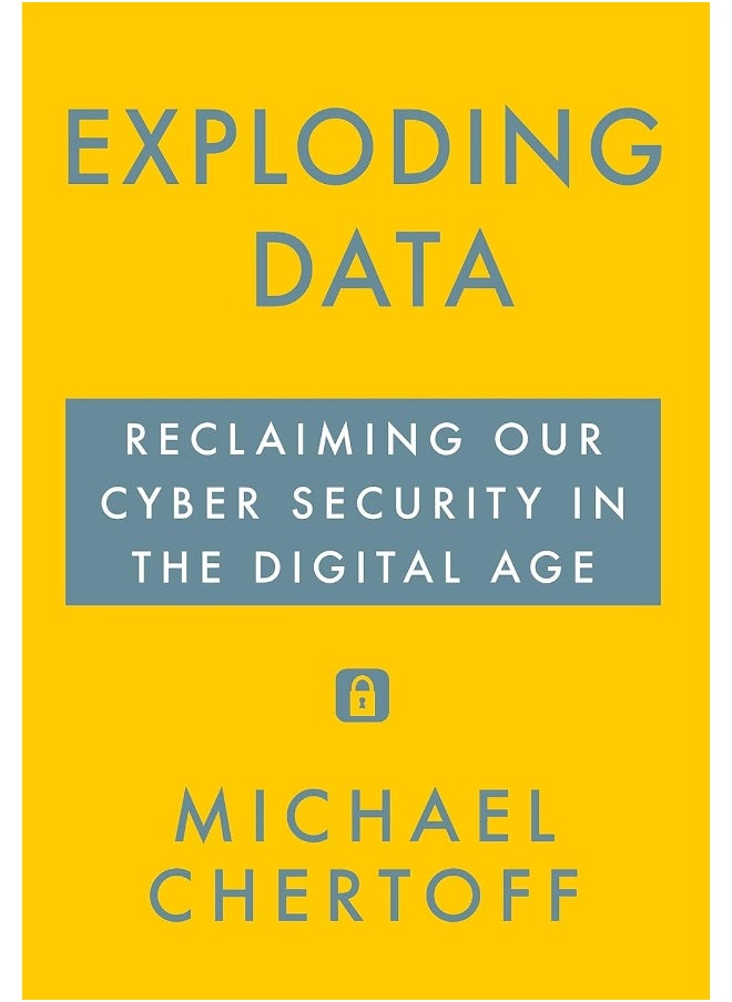 Exploding Data: Reclaiming Our Cyber Security in the Digital Age 