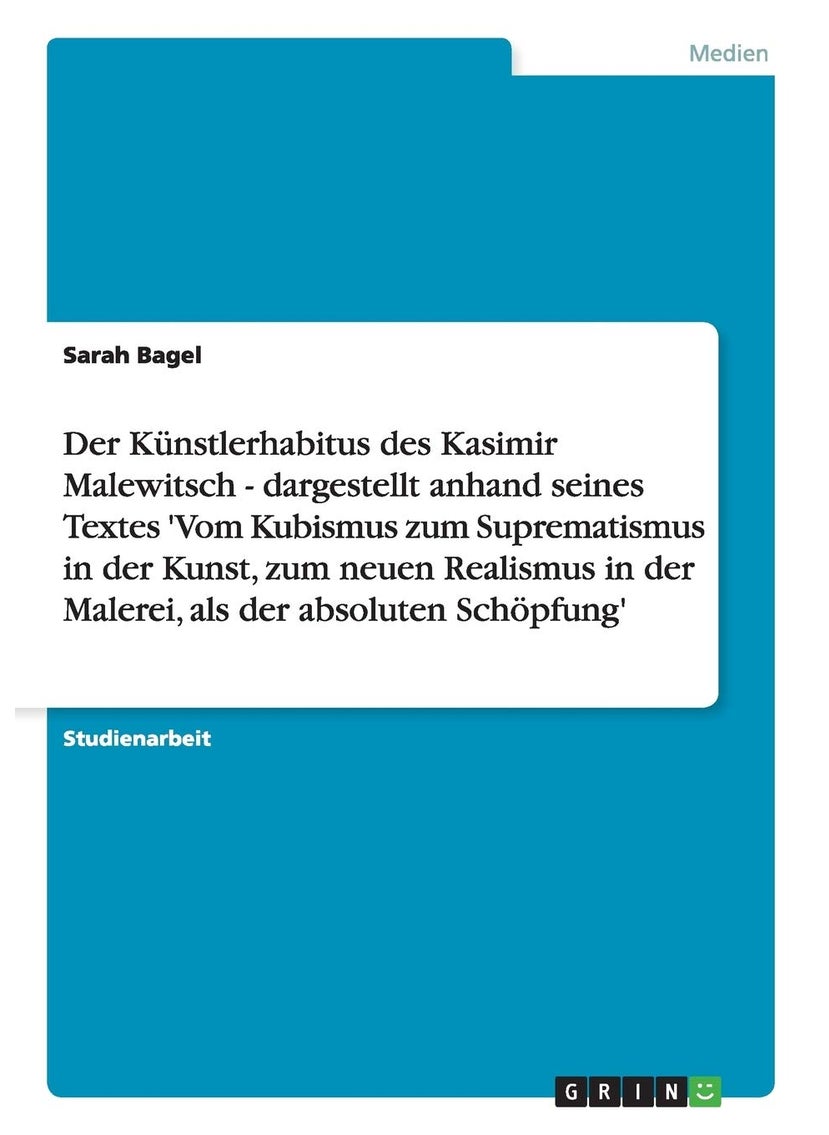 Der Künstlerhabitus des Kasimir Malewitsch: Dargestellt anhand seines Textes "Vom Kubismus zum Suprematismus in der Kunst, zum neuen Realismus in der Malerei, als der absoluten Schöpfung" 