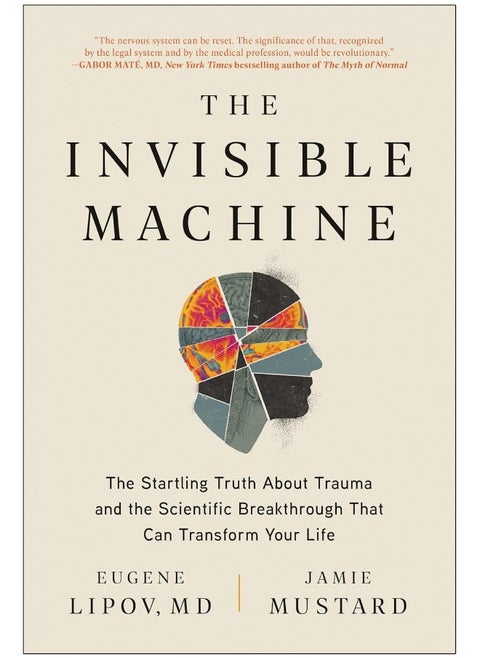 The Invisible Machine: The Startling Truth about Trauma and the Scientific Breakthrough That Can Transform Your Life