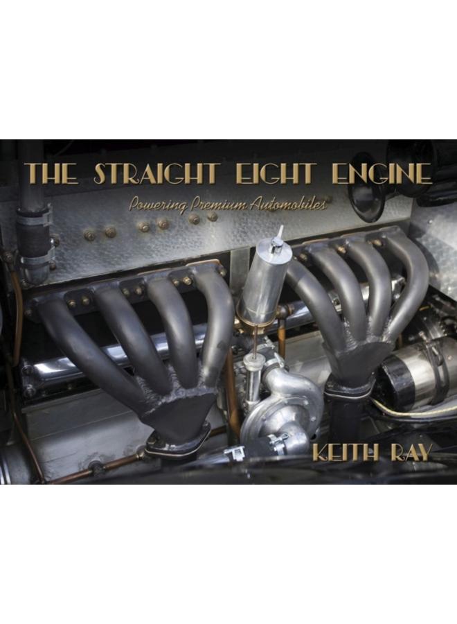 The Straight Eight Engine : Powering the Premium Automobiles of the Twenties and Thirties 
