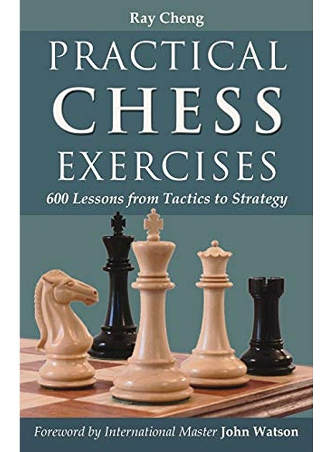 Practical Chess Exercises 600 Lessons From Tactics To Strategy 