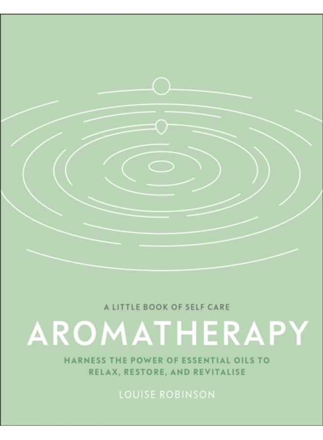 Aromatherapy : Harness the Power of Essential Oils to Relax, Restore, and Revitalise