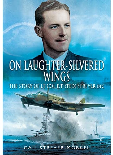 On Laughtersilvered Wings The Story Of Lt Col Et Ted Strever Dfc