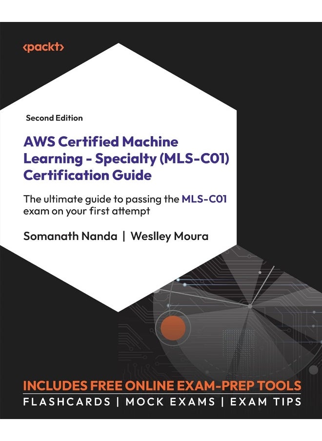 AWS Certified Machine Learning - Specialty (MLS-C01) Certification Guide - Second Edition: The ultimate guide to passing the MLS-C01 exam on your first attempt 