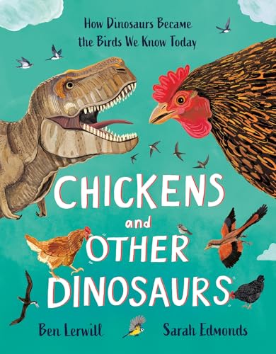 Chickens and Other Dinosaurs: The unbelievable story of bird evolution [Feb 26, 2026] Lerwill, Ben and Edmonds, Sarah